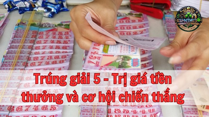 Trúng giải 5 - Trị giá tiền thưởng và cơ hội chiến thắng